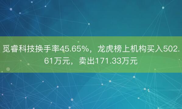 觅睿科技换手率45.65%，龙虎榜上机构买入502.61万元，卖出171.33万元
