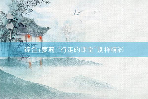 综合+萝莉 “行走的课堂”别样精彩