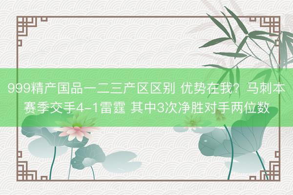 999精产国品一二三产区区别 优势在我？马刺本赛季交手4-1雷霆 其中3次净胜对手两位数