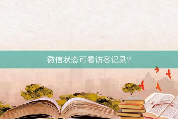 微信状态可看访客记录？