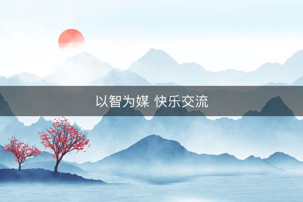以智为媒 快乐交流