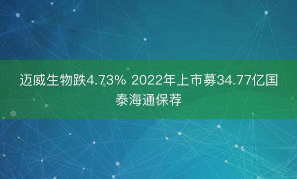 迈威生物跌4.73% 2022年上市募34.77亿国泰海通保荐