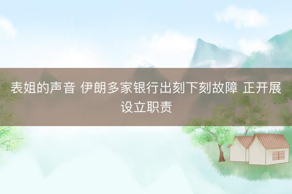 表姐的声音 伊朗多家银行出刻下刻故障 正开展设立职责
